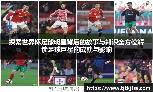探索世界杯足球明星背后的故事与知识全方位解读足球巨星的成就与影响